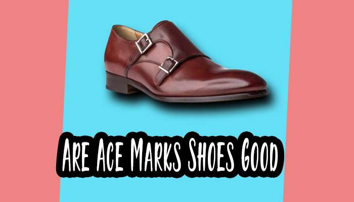 Are Ace Marks Shoes Good?