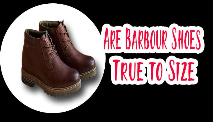 Are Barbour shoes true to size