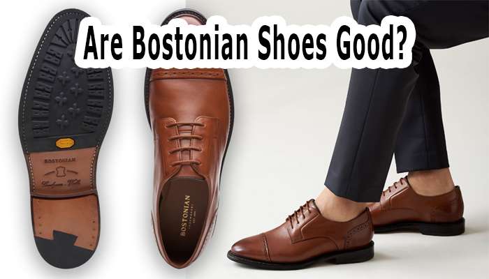 Are Bostonian Shoes Good?