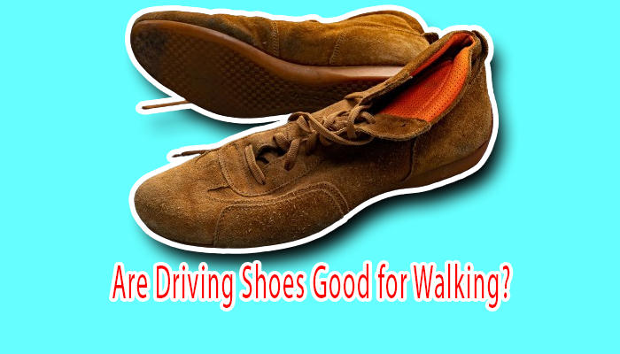 Are Driving Shoes Good for Walking?