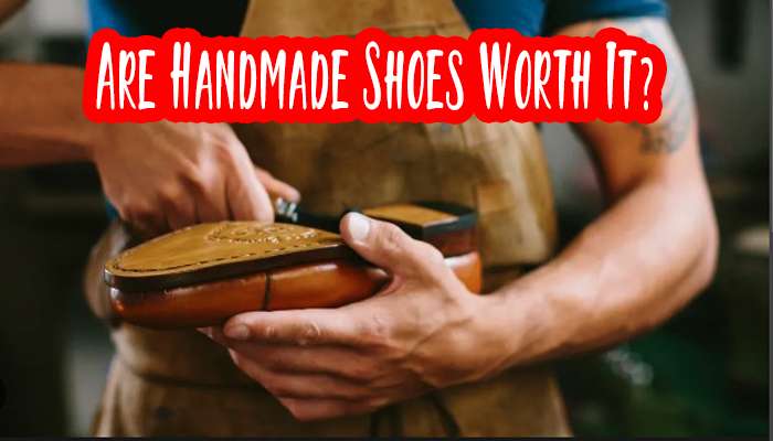 Are Handmade Shoes Worth It