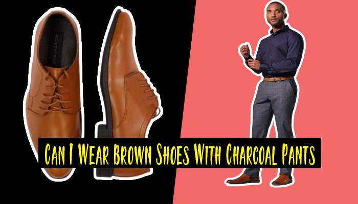 Can I Wear Brown Shoes With Charcoal Pants