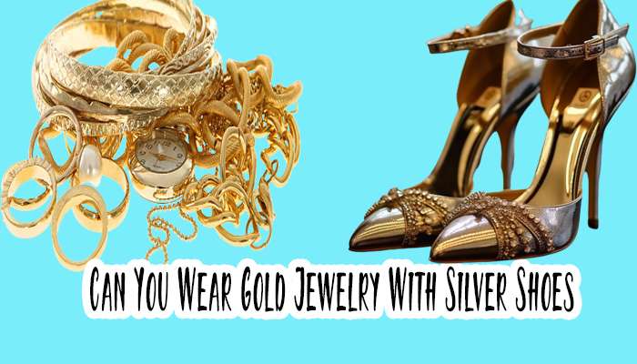 Can You Wear Gold Jewelry With Silver Shoes