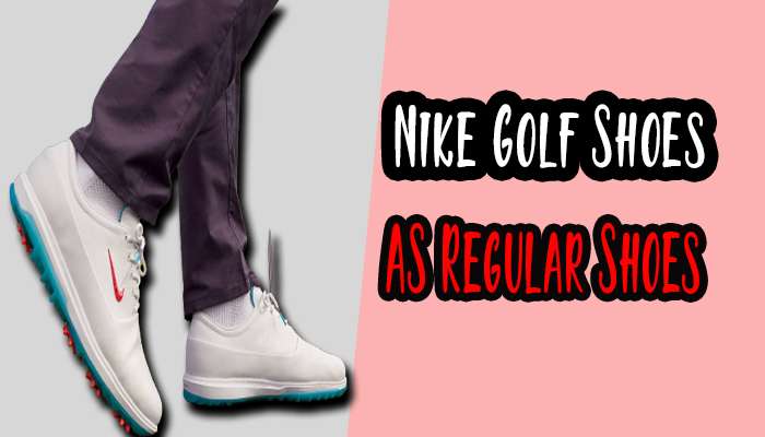 can you wear nike golf shoes as regular shoes
