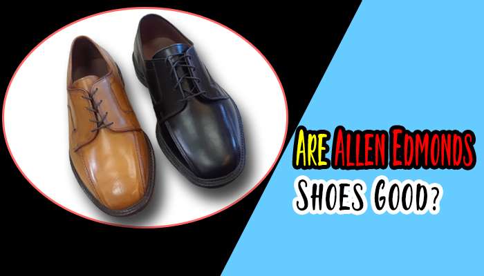 Are Allen Edmonds Shoes Good?