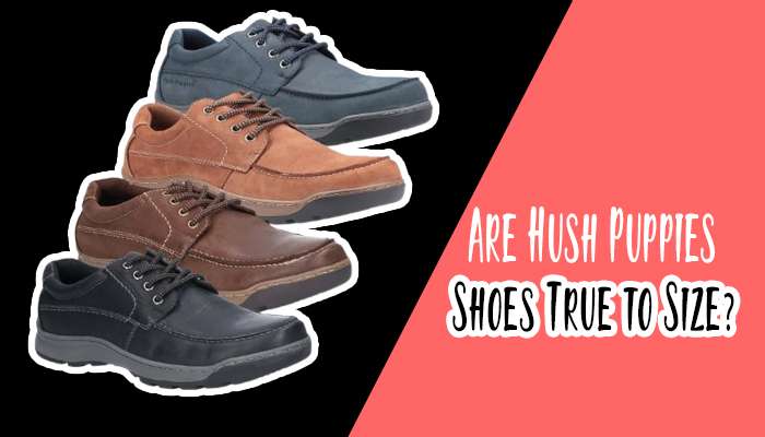 Are Hush Puppies Shoes True to Size?