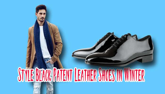 Can You Wear Black Patent Leather Shoes in the Winter