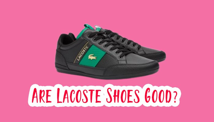 Are Lacoste Shoes Good