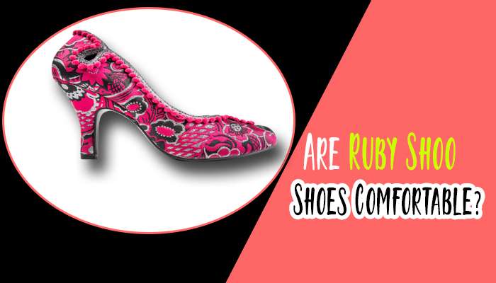 Are Ruby Shoo Shoes Comfortable?