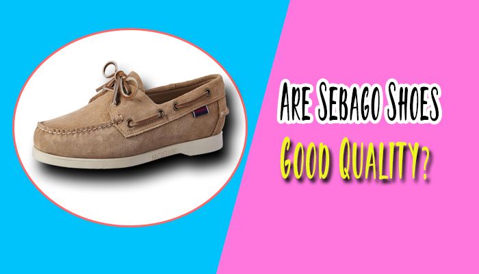 Are Sebago Shoes Good Quality