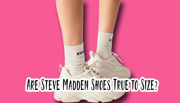 Are Steve Madden Shoes True to Size?