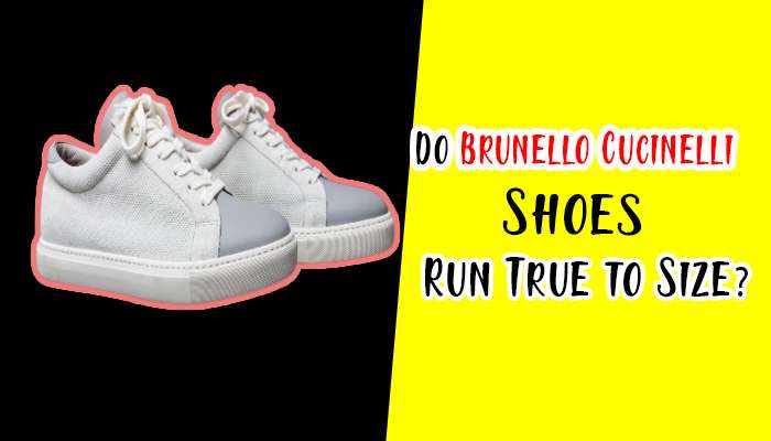 Do Brunello Cucinelli Shoes Run True to Size