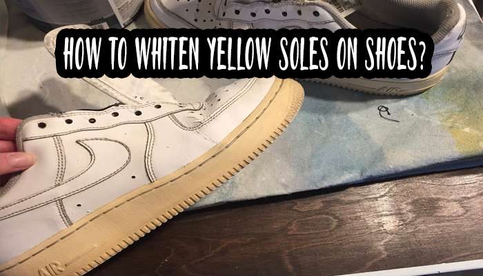 how to whiten yellow soles on shoes