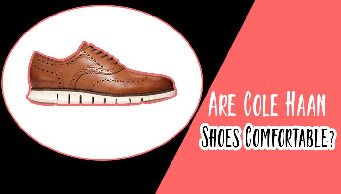 Are Cole Haan Shoes Comfortable?