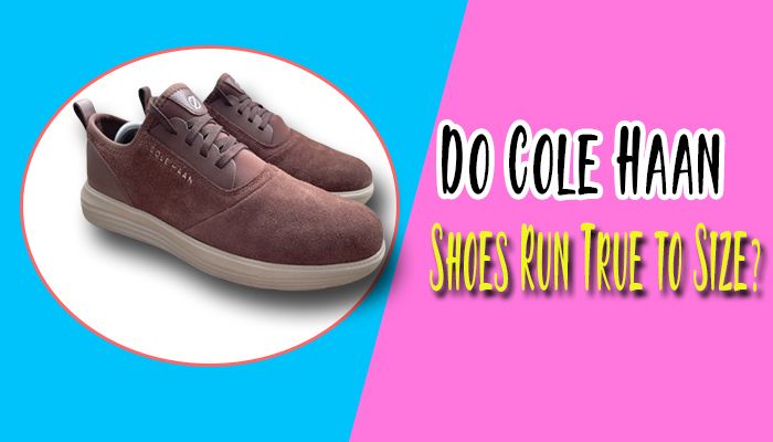 Do Cole Haan Shoes Run True to Size