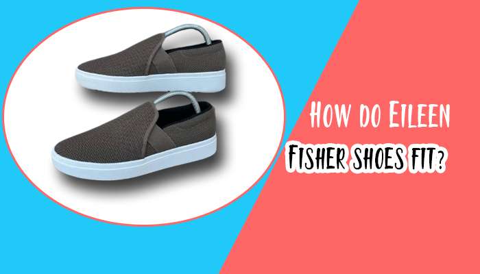 How do Eileen Fisher shoes fit?