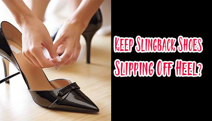 How To Keep Slingback Shoes From Slipping Off Heel?