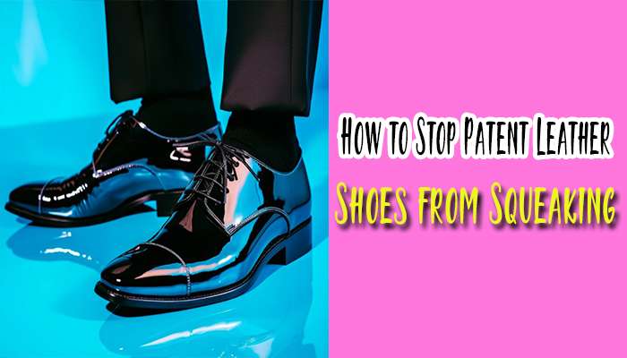How to Stop Patent Leather Shoes from Squeaking