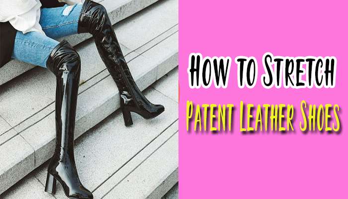 How to Stretch Patent Leather Shoes?