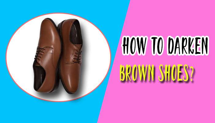 how to darken brown shoes