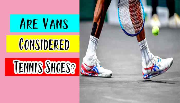 Are Vans Considered Tennis Shoes