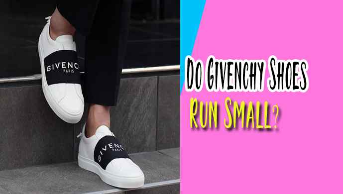 Do Givenchy Shoes Run Small?